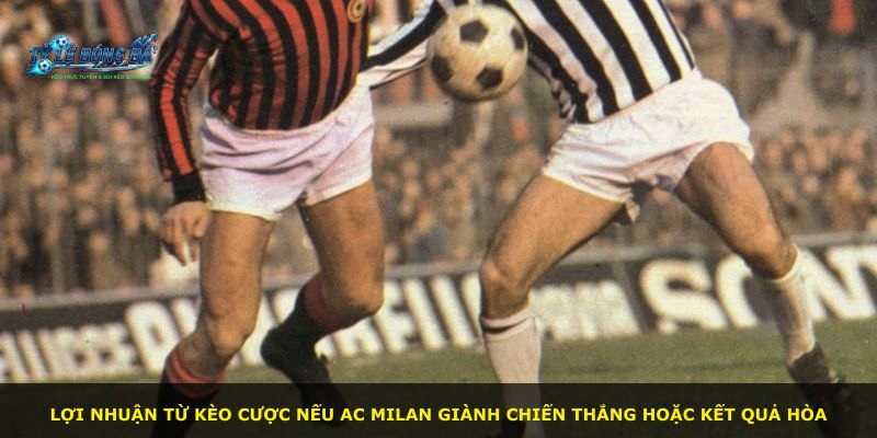 Lợi nhuận từ kèo cược nếu AC Milan giành chiến thắng hoặc kết quả hòa